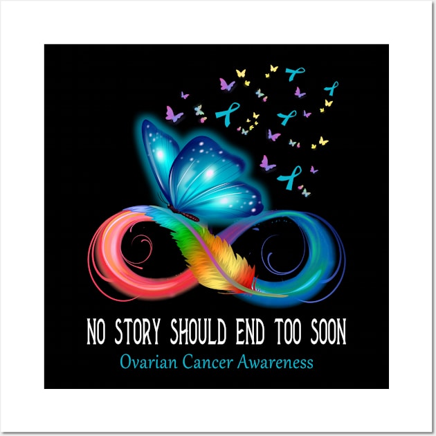 No Story Should End Too Soon Ovarian Cancer Awareness Support Ovarian Cancer Warrior Gifts Wall Art by ThePassion99